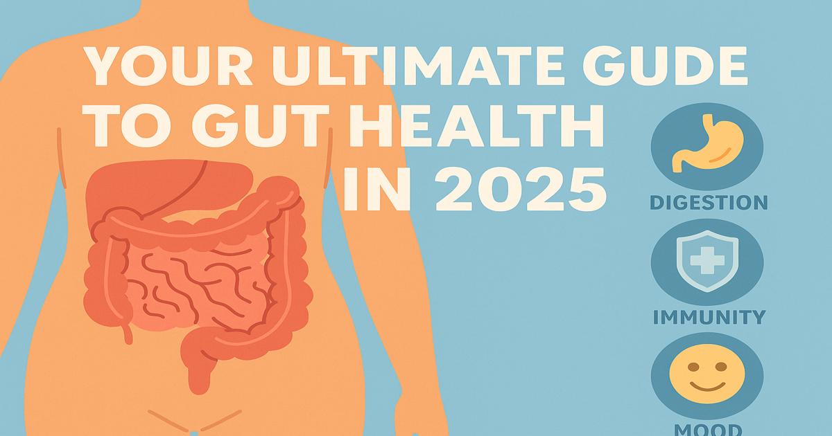 Your Ultimate Guide to Gut Health in 2025 – Digestion, Immunity & Mood
